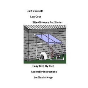 Do-It-Yourself Low-Cost Side-Of-House Pet Shelter: Easy Step-By-Step Assembly Manual Paperback