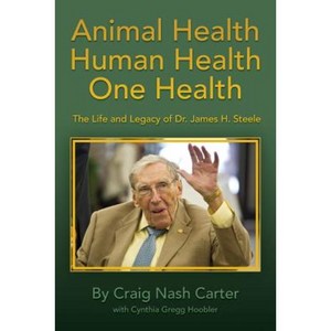 Animal Health Human Health One Health: The Life and Legacy of Dr. James H. Steele Paperback